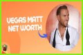 Vegas Matt Net Worth – How Much is Vegas Matt Worth?